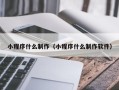 博罗小程序什么制作（小程序什么制作软件）