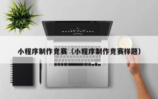 博罗小程序制作竞赛（小程序制作竞赛样题）