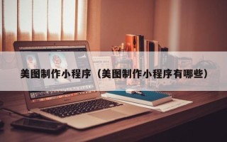 博罗美图制作小程序（美图制作小程序有哪些）